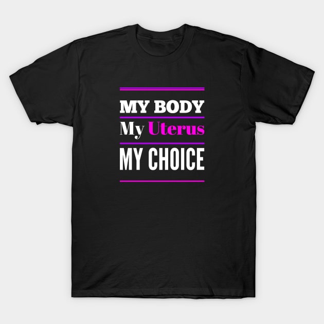 Women's Rights My Body My Uterus My Choice T-Shirt by egcreations